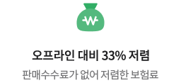 오프라인 대비 평균 33% 저렴 판매수수료가 없어 저렴한 보험료
